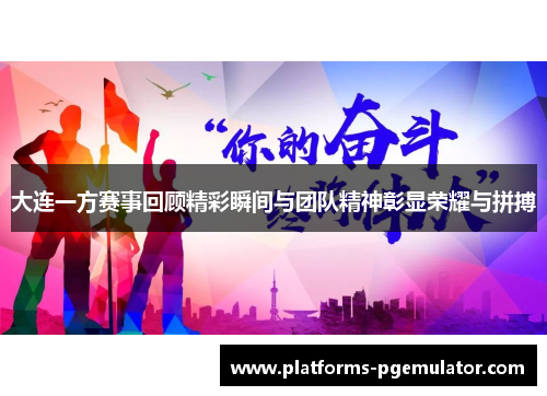 大连一方赛事回顾精彩瞬间与团队精神彰显荣耀与拼搏