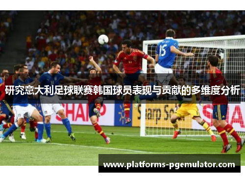 研究意大利足球联赛韩国球员表现与贡献的多维度分析