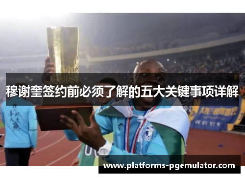 穆谢奎签约前必须了解的五大关键事项详解