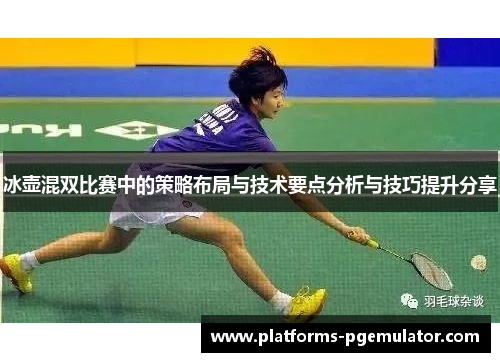 冰壶混双比赛中的策略布局与技术要点分析与技巧提升分享