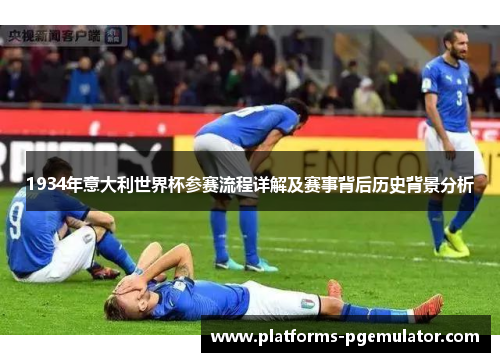 1934年意大利世界杯参赛流程详解及赛事背后历史背景分析