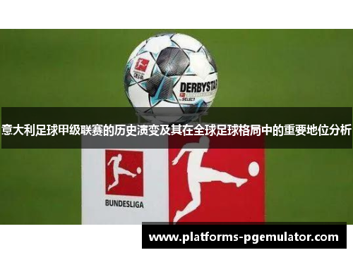 意大利足球甲级联赛的历史演变及其在全球足球格局中的重要地位分析