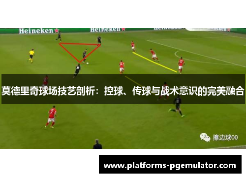 莫德里奇球场技艺剖析：控球、传球与战术意识的完美融合