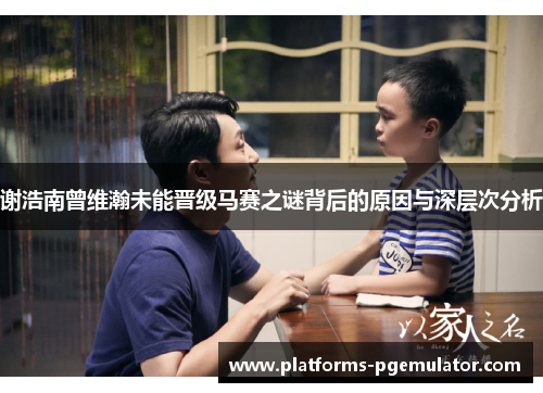 谢浩南曾维瀚未能晋级马赛之谜背后的原因与深层次分析 谢浩南曾维瀚未能晋级马赛之谜背后的原因与深层次分析