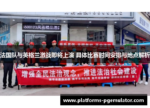 法国队与英格兰激战即将上演 具体比赛时间安排与地点解析