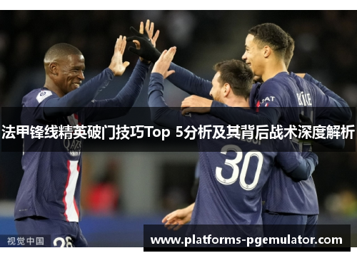 法甲锋线精英破门技巧Top 5分析及其背后战术深度解析